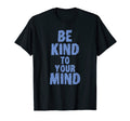 Be Kind To Your Mind Mental Health T-Shirt - Trendy Graphic for Adults - T-Shirt, Sweatshirt, Hoodie
