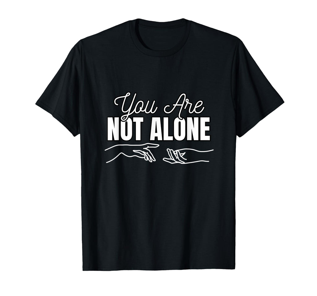You Are Not Alone Supportive Mental Health T-Shirt - Graphic Print Unisex - T-Shirt, Sweatshirt, Hoodie
