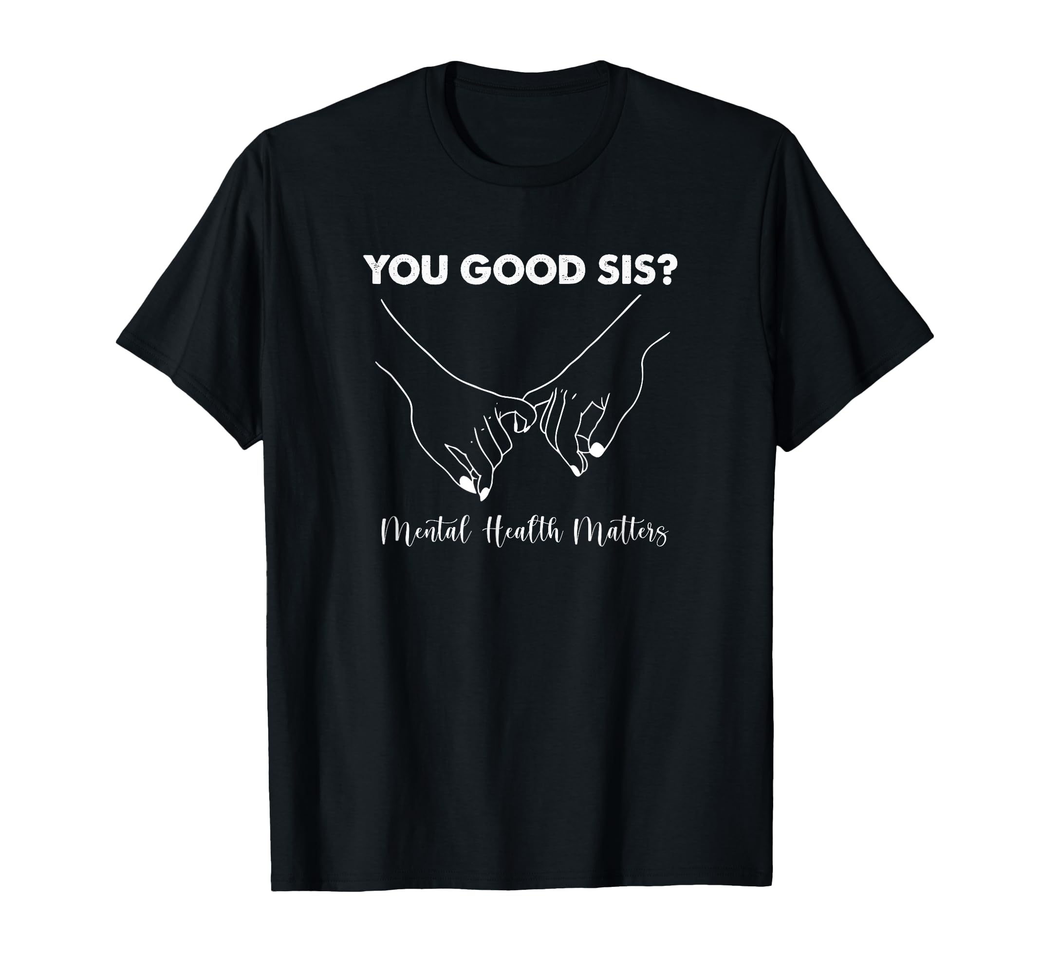 Womens You Good Sis Mental Health T-Shirt - Minimalist Print Men Women - T-Shirt, Sweatshirt, Hoodie