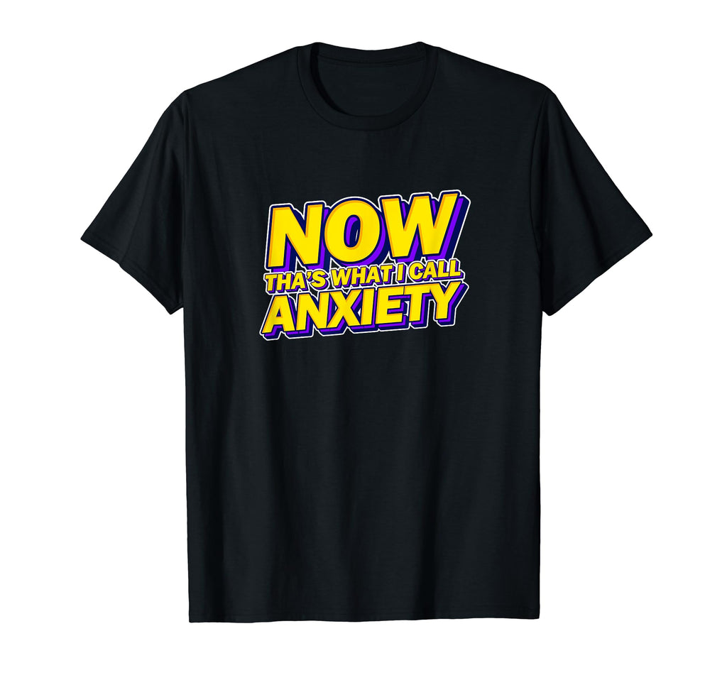 Now Thats What I Call Anxiety Mental T-Shirt - Streetwear Style Men Women - T-Shirt, Sweatshirt, Hoodie