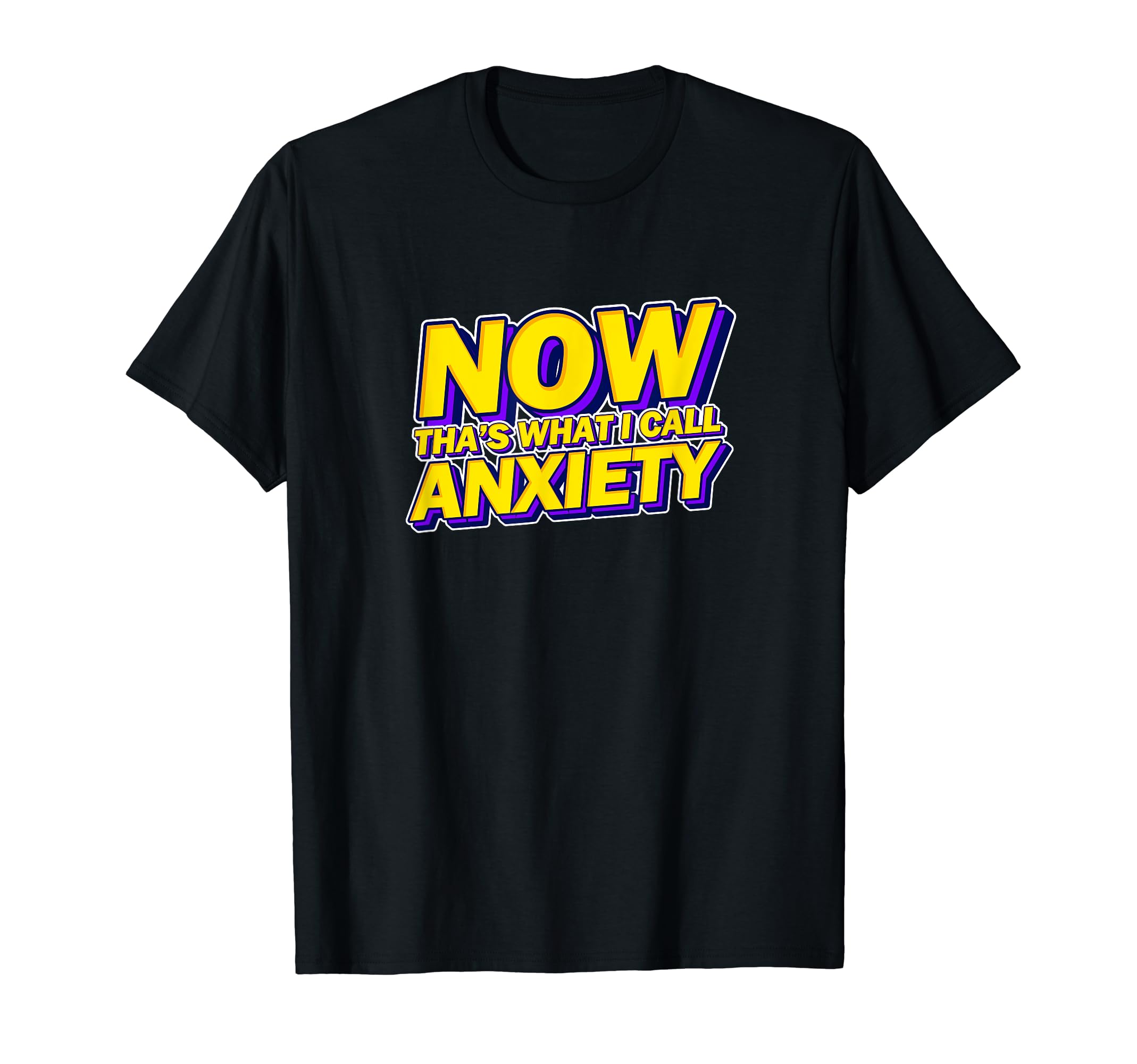 Now Thats What I Call Anxiety Mental T-Shirt - Streetwear Style Men Women - T-Shirt, Sweatshirt, Hoodie