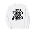 Less Fomo More Jomo Minimalist Sweatshirt - Casual Everyday Wear Unisex - T-Shirt, Sweatshirt, Hoodie