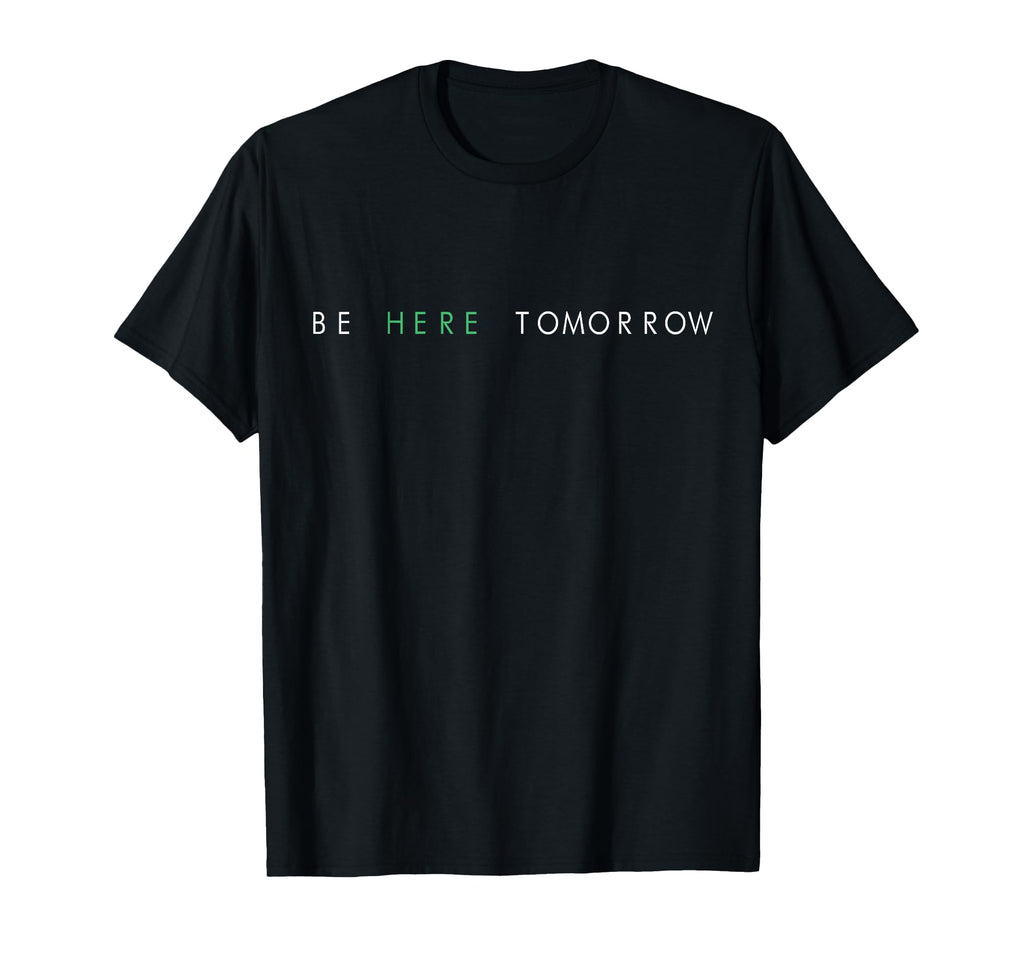 Be Here Tomorrow You Matter Mental T-Shirt - Casual Everyday Wear Unisex - T-Shirt, Sweatshirt, Hoodie