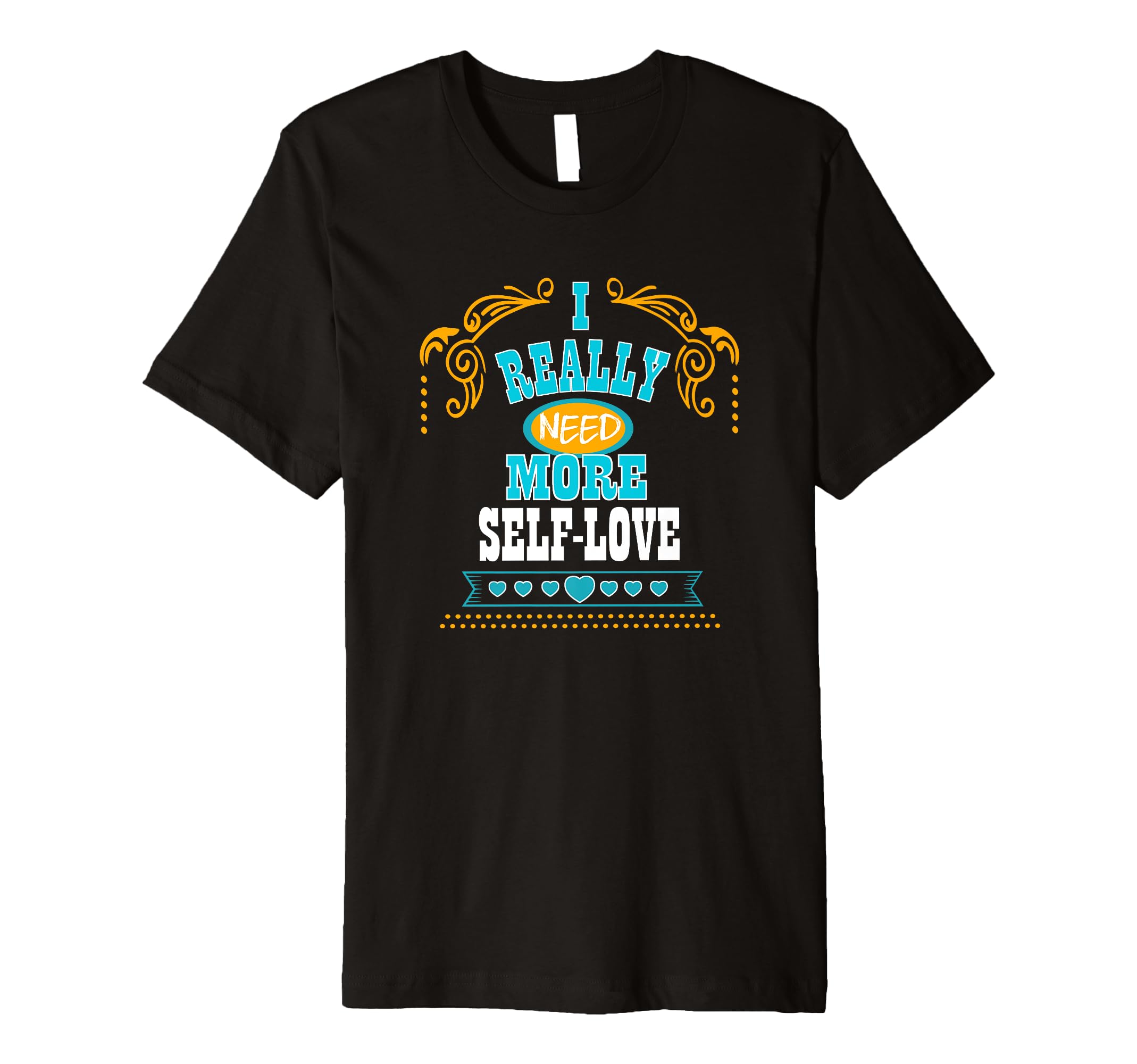Mens I Really Need More Self Love Self T-Shirt - Minimalist Print Unisex - T-Shirt, Sweatshirt, Hoodie