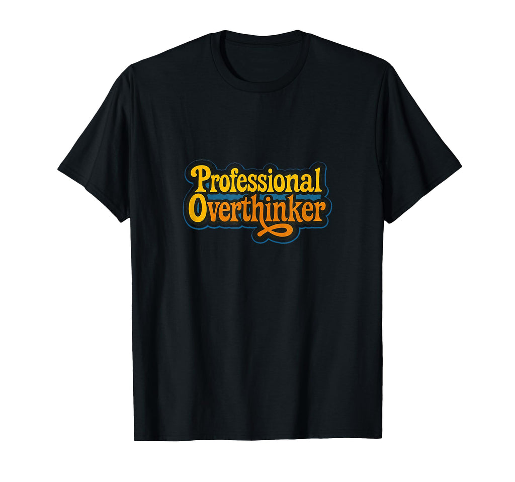 Professional Overthinker Funny Relatable T-Shirt - Graphic Print Unisex - T-Shirt, Sweatshirt, Hoodie