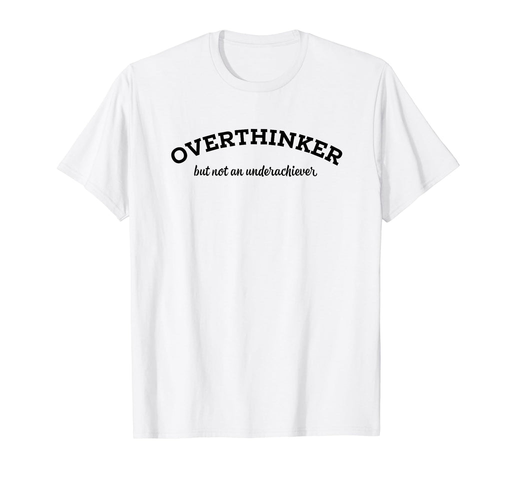 Overthinker But Not Underachiever T-Shirt - Minimalist Print Men Women - T-Shirt, Sweatshirt, Hoodie