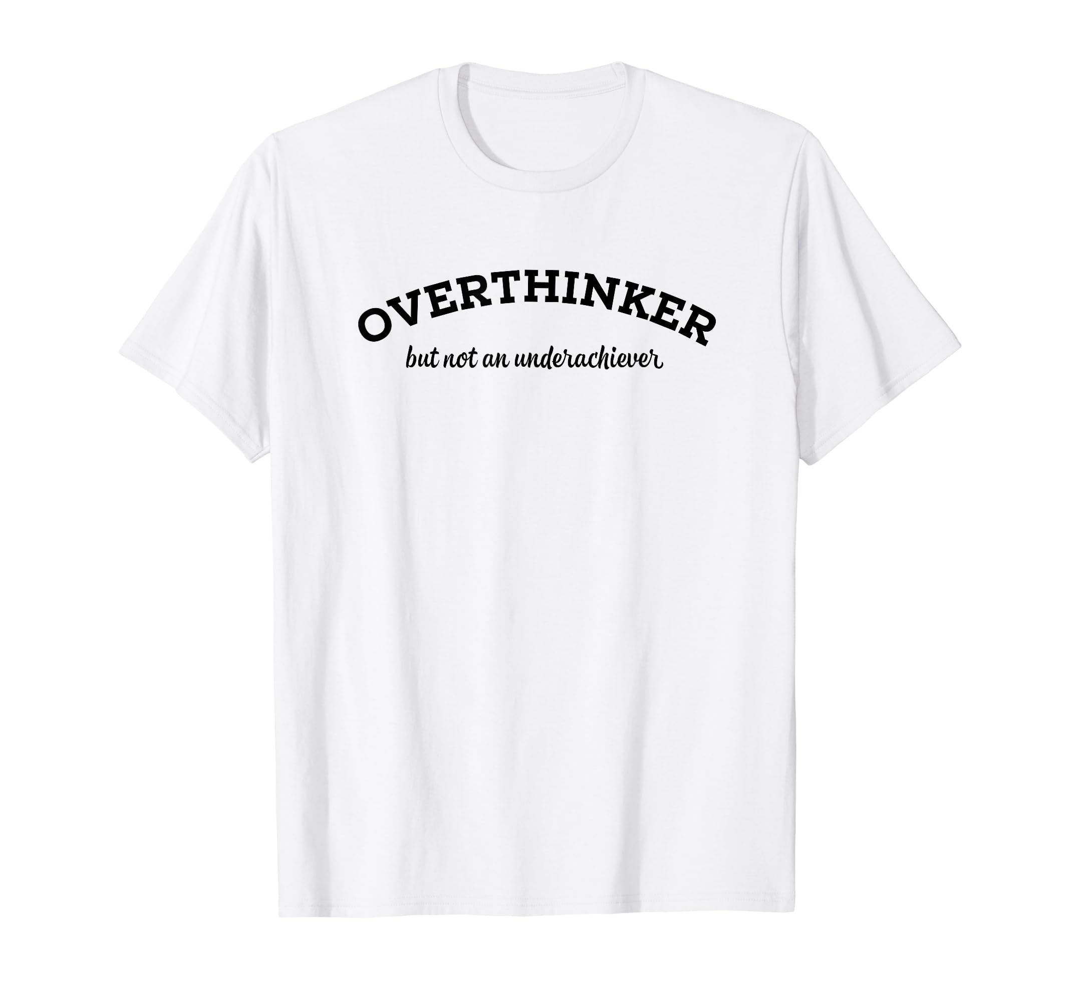 Overthinker But Not Underachiever T-Shirt - Minimalist Print Men Women - T-Shirt, Sweatshirt, Hoodie