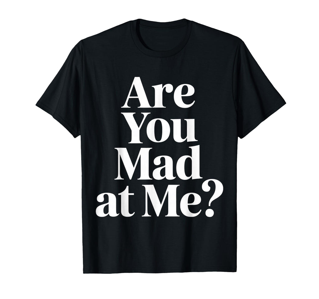 Are You Mad Me Sarcastic Mood Awkward T-Shirt - Minimalist Print Unisex - T-Shirt, Sweatshirt, Hoodie