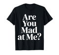 Are You Mad Me Sarcastic Mood Awkward T-Shirt - Minimalist Print Unisex - T-Shirt, Sweatshirt, Hoodie