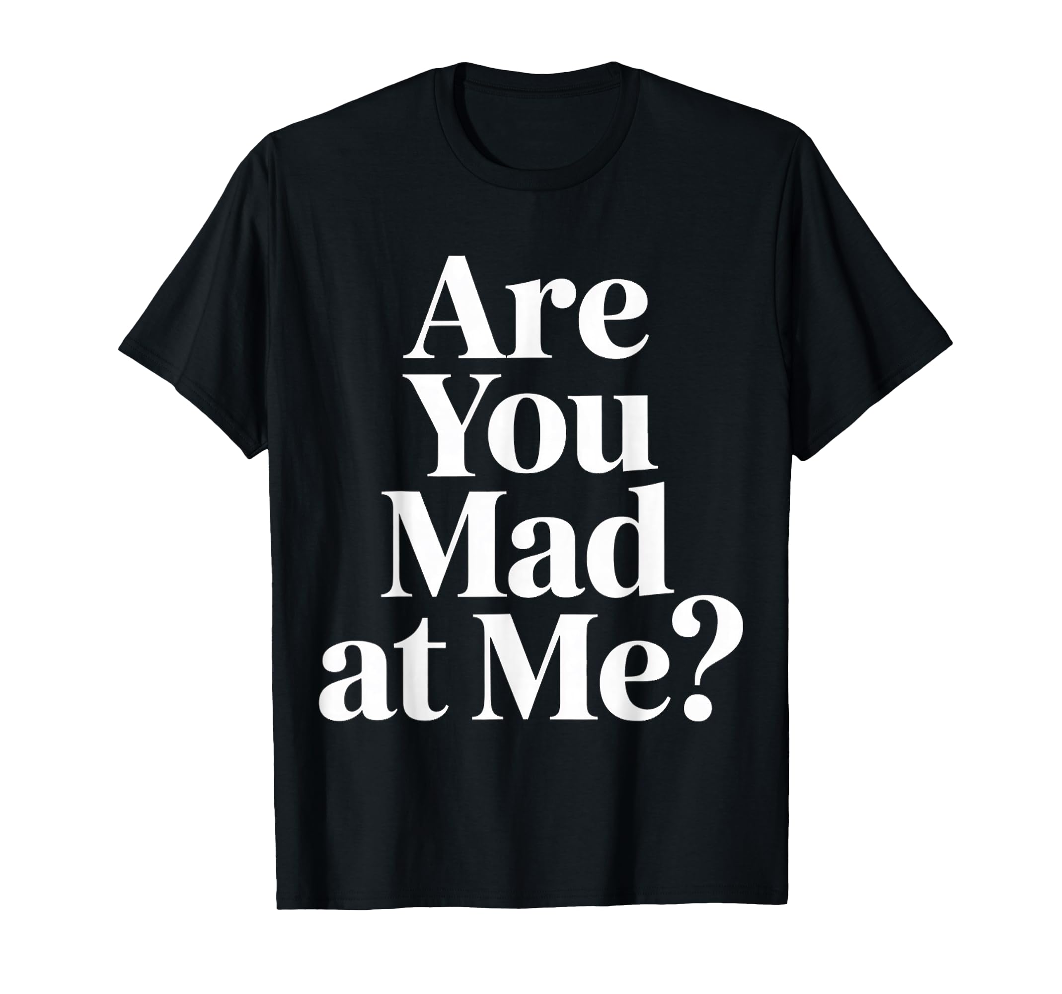 Are You Mad Me Sarcastic Mood Awkward T-Shirt - Minimalist Print Unisex - T-Shirt, Sweatshirt, Hoodie