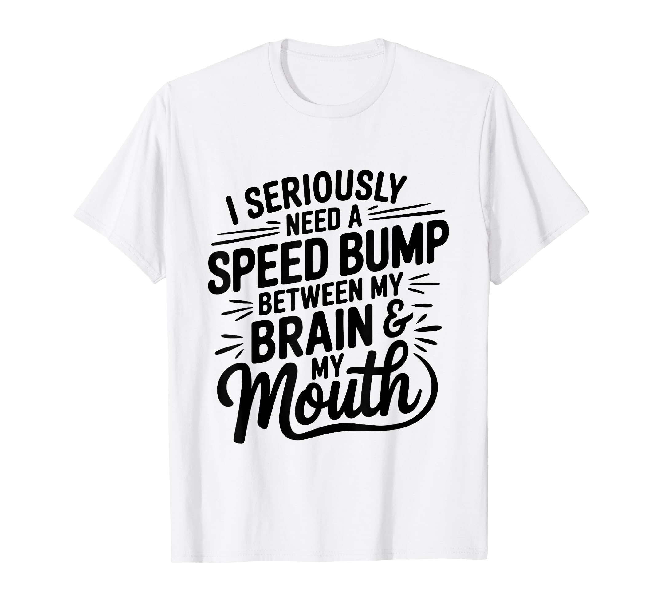 I Seriously Need Speed Bump T-Shirt - Casual Everyday Wear Men Women - T-Shirt, Sweatshirt, Hoodie