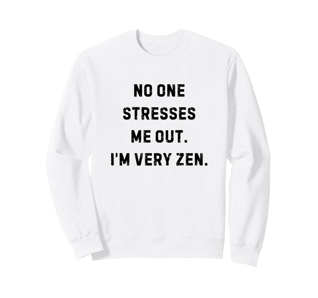 No One Stresses Me Out Im Very Sweatshirt - Streetwear Style for Adults - T-Shirt, Sweatshirt, Hoodie