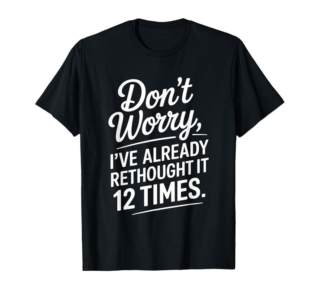 Dont Worry Ive Rethought It 12 Times T-Shirt - Streetwear Style Men Women - T-Shirt, Sweatshirt, Hoodie