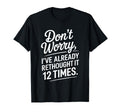 Dont Worry Ive Rethought It 12 Times T-Shirt - Streetwear Style Men Women - T-Shirt, Sweatshirt, Hoodie