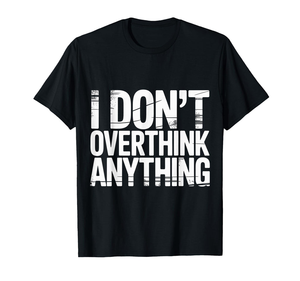 I Dont Overthink Anything Mindset Relax T-Shirt - Aesthetic Graphic Unisex - T-Shirt, Sweatshirt, Hoodie