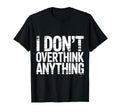 I Dont Overthink Anything Mindset Relax T-Shirt - Aesthetic Graphic Unisex - T-Shirt, Sweatshirt, Hoodie