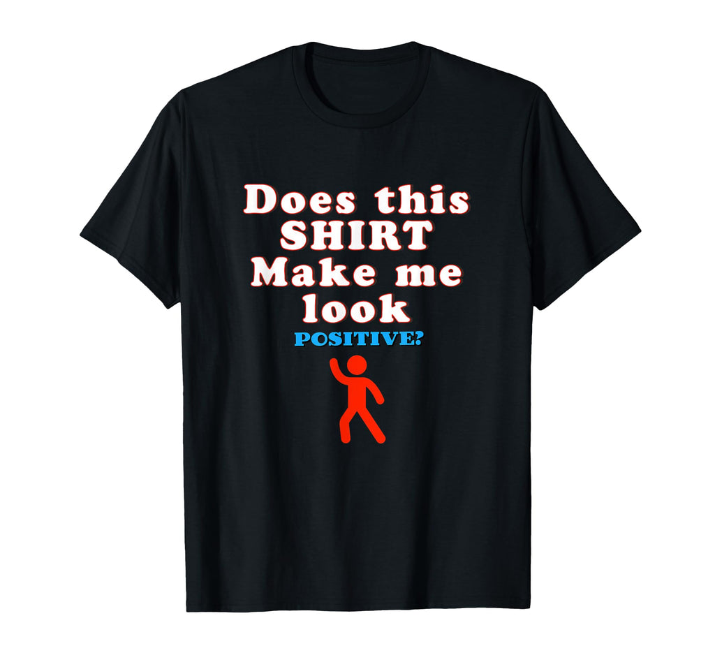 Does This Make Me Positive Funny T-Shirt - Streetwear Style for Adults - T-Shirt, Sweatshirt, Hoodie