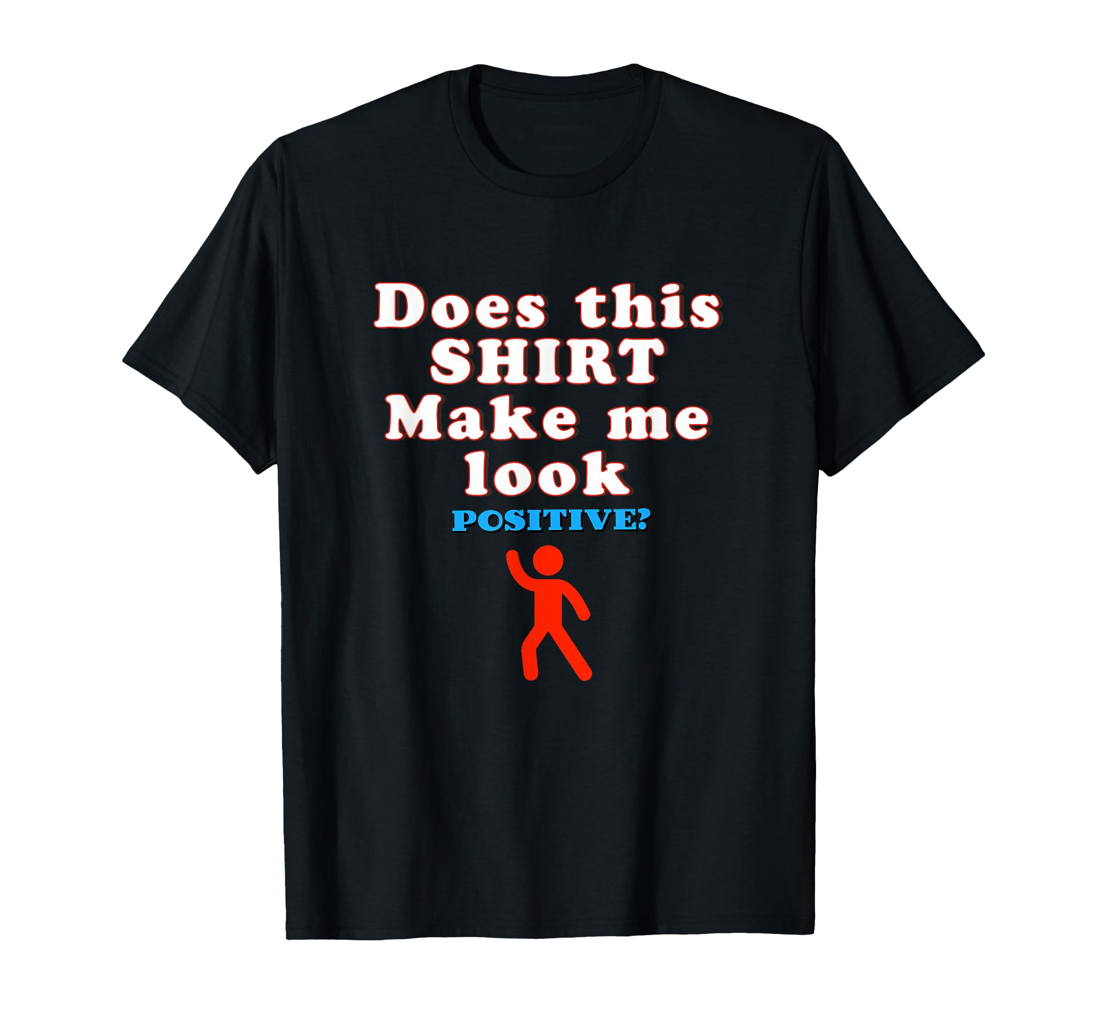 Does This Make Me Positive Funny T-Shirt - Streetwear Style for Adults - T-Shirt, Sweatshirt, Hoodie