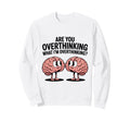 Are You Overthinking What Im Sweatshirt - Fun Novelty Design Unisex - T-Shirt, Sweatshirt, Hoodie