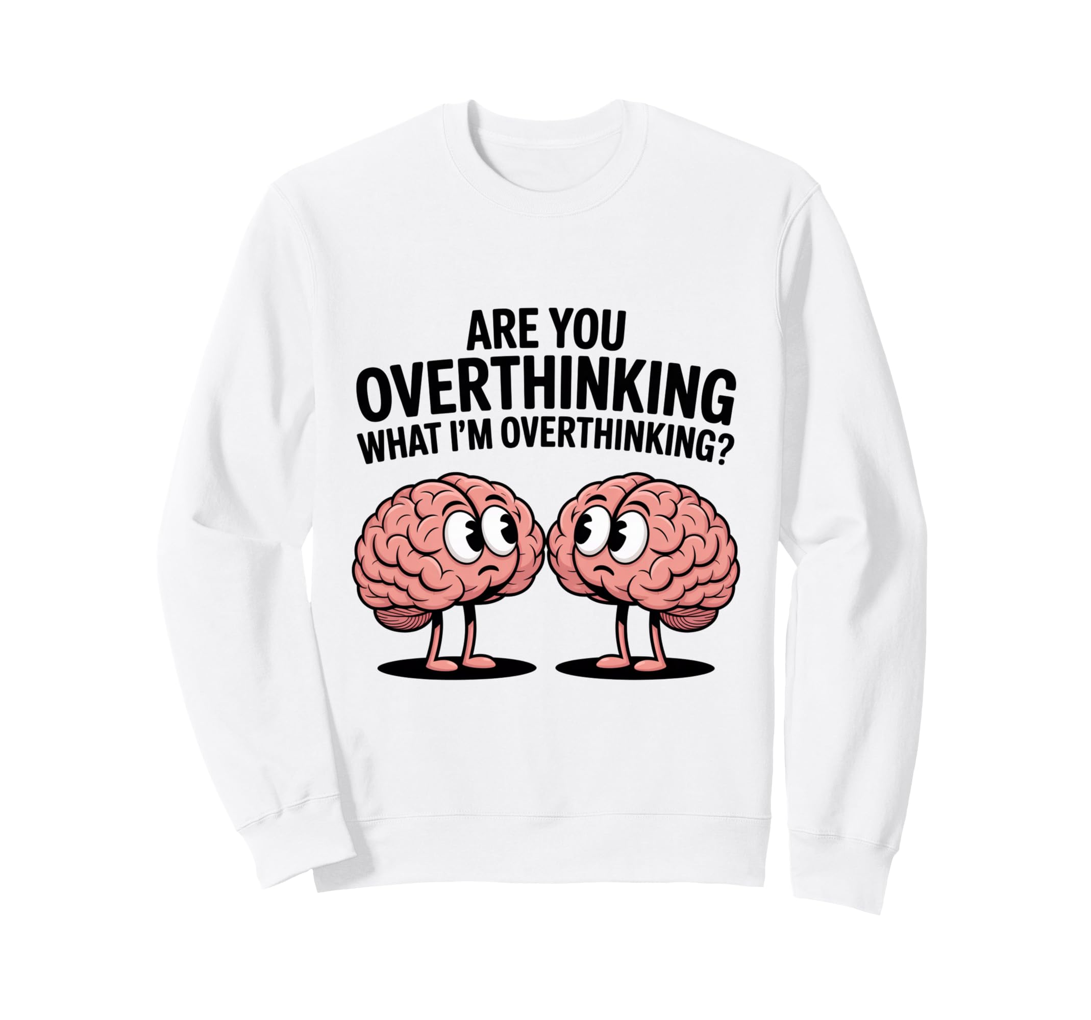 Are You Overthinking What Im Sweatshirt - Fun Novelty Design Unisex - T-Shirt, Sweatshirt, Hoodie