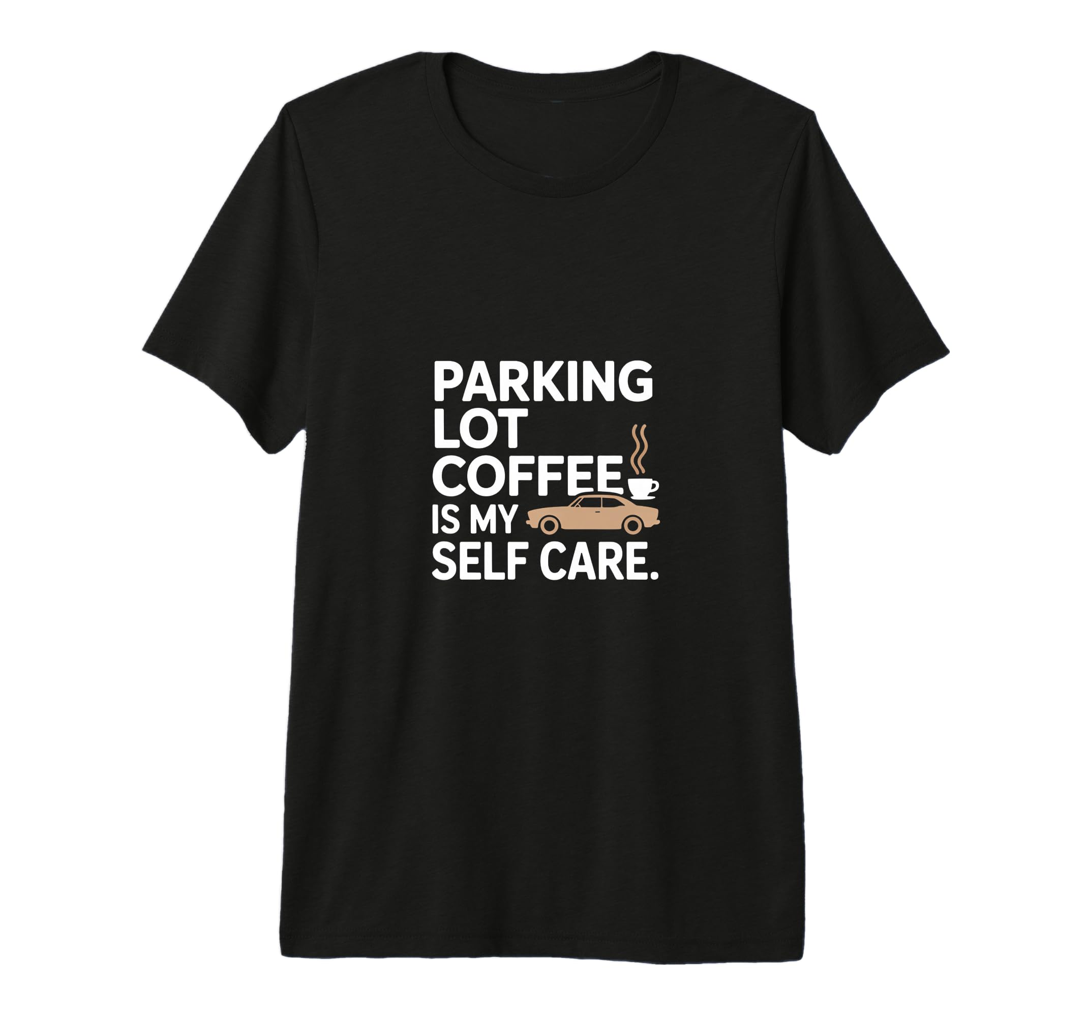Parking Lot Coffee Is My Self Care T-Shirt - Novelty Apparel for Adults - T-Shirt, Sweatshirt, Hoodie