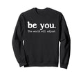 Positive Inspirational Message Be You Sweatshirt - Graphic Print Unisex - T-Shirt, Sweatshirt, Hoodie