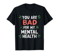 Funny You Are Bad My Mental Health T-Shirt - Custom Art Print Men Women - T-Shirt, Sweatshirt, Hoodie