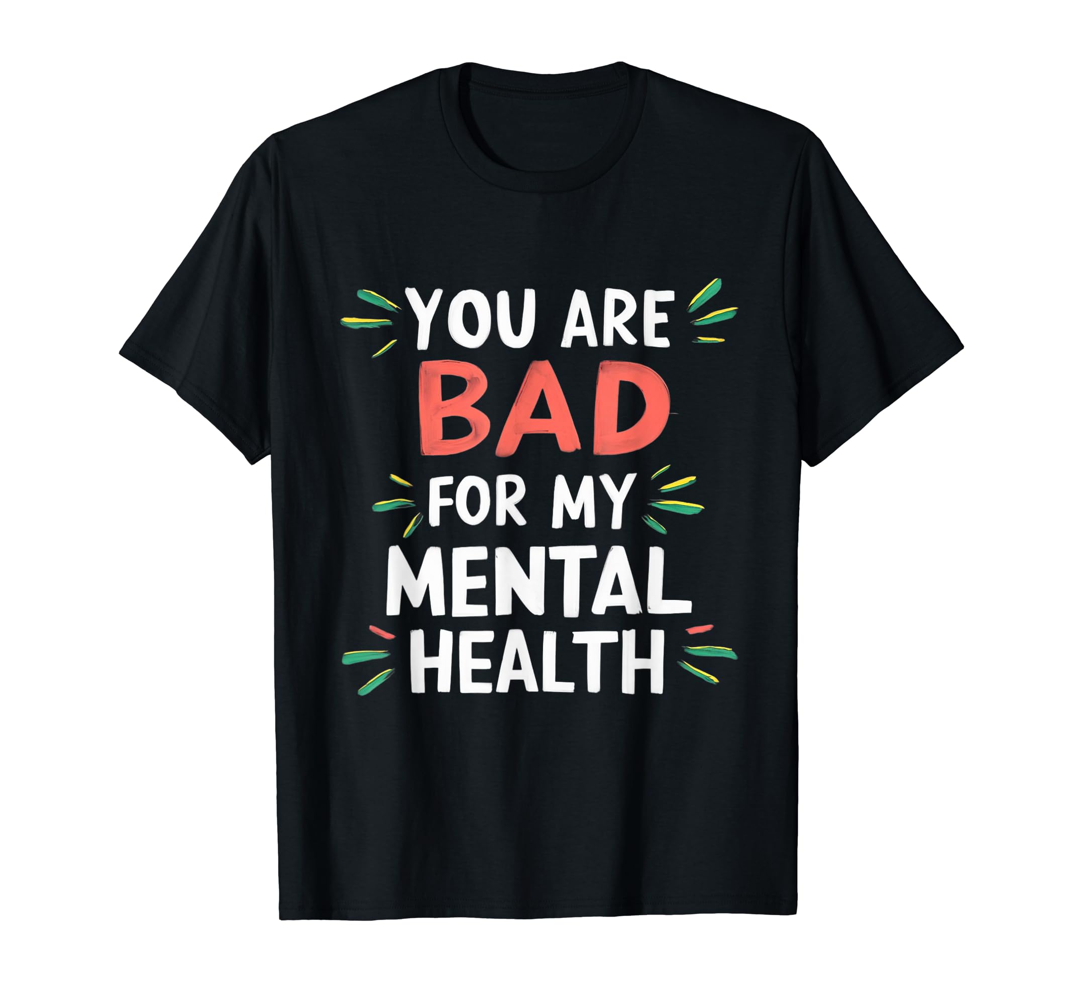 Funny You Are Bad My Mental Health T-Shirt - Custom Art Print Men Women - T-Shirt, Sweatshirt, Hoodie