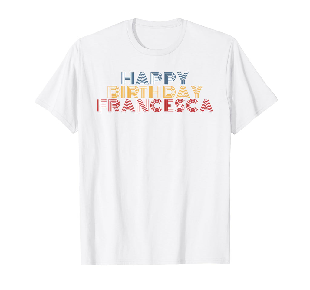 Happy Birthday Francesca T-Shirt - Aesthetic Graphic Men Women - T-Shirt, Sweatshirt, Hoodie