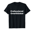 Professional Overthinker T-Shirt - Fun Novelty Design Unisex - T-Shirt, Sweatshirt, Hoodie