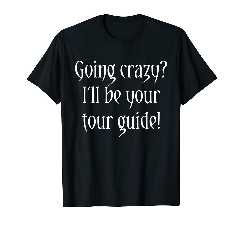 Going Crazy Ill Be Your Tour Guide T-Shirt - Custom Art Print Men Women - T-Shirt, Sweatshirt, Hoodie