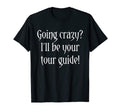 Going Crazy Ill Be Your Tour Guide T-Shirt - Custom Art Print Men Women - T-Shirt, Sweatshirt, Hoodie