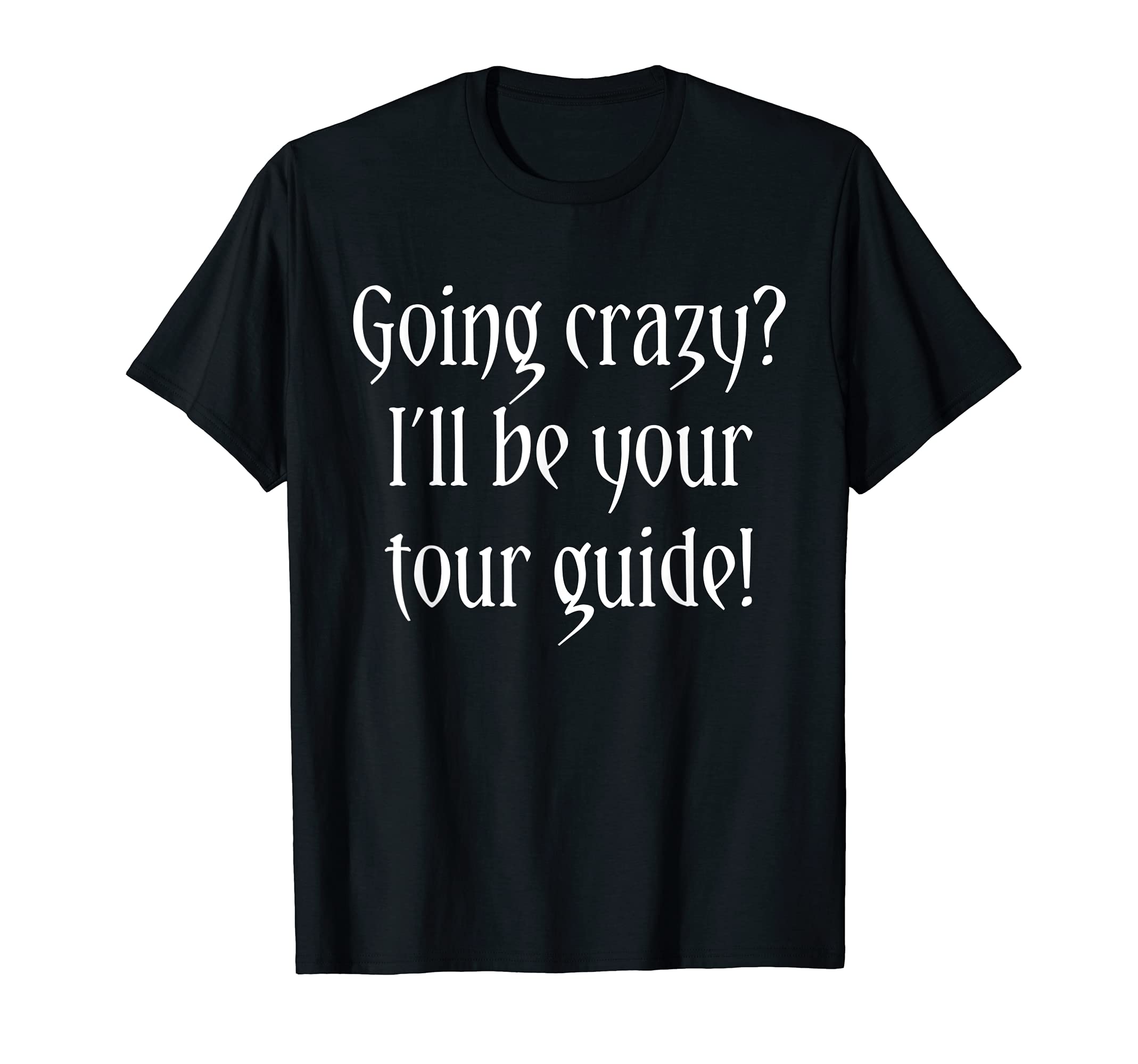 Going Crazy Ill Be Your Tour Guide T-Shirt - Custom Art Print Men Women - T-Shirt, Sweatshirt, Hoodie