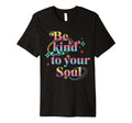 Be Kind To Your Soul Self Care T-Shirt - Novelty Apparel Unisex - T-Shirt, Sweatshirt, Hoodie