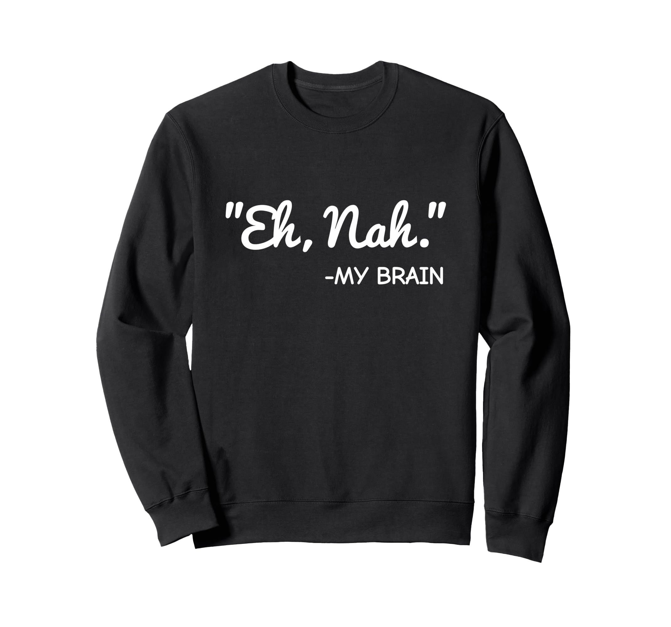 Eh Nah My Brain Funny Adhd Sweatshirt - Streetwear Style for Adults - T-Shirt, Sweatshirt, Hoodie