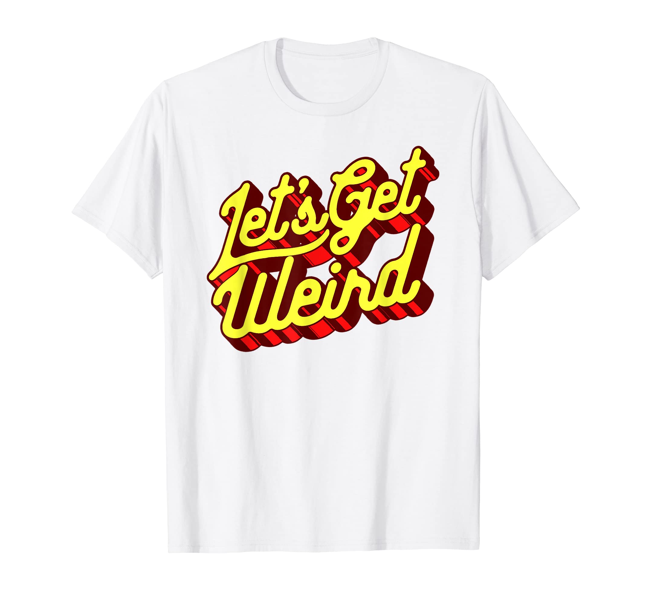 Lets Get Weird Funny Party 80S T-Shirt - Streetwear Style for Adults - T-Shirt, Sweatshirt, Hoodie