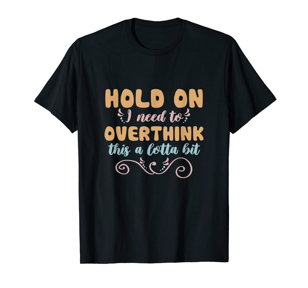 Hold I Need To Overthink This Lotta T-Shirt - Minimalist Print for Adults - T-Shirt, Sweatshirt, Hoodie