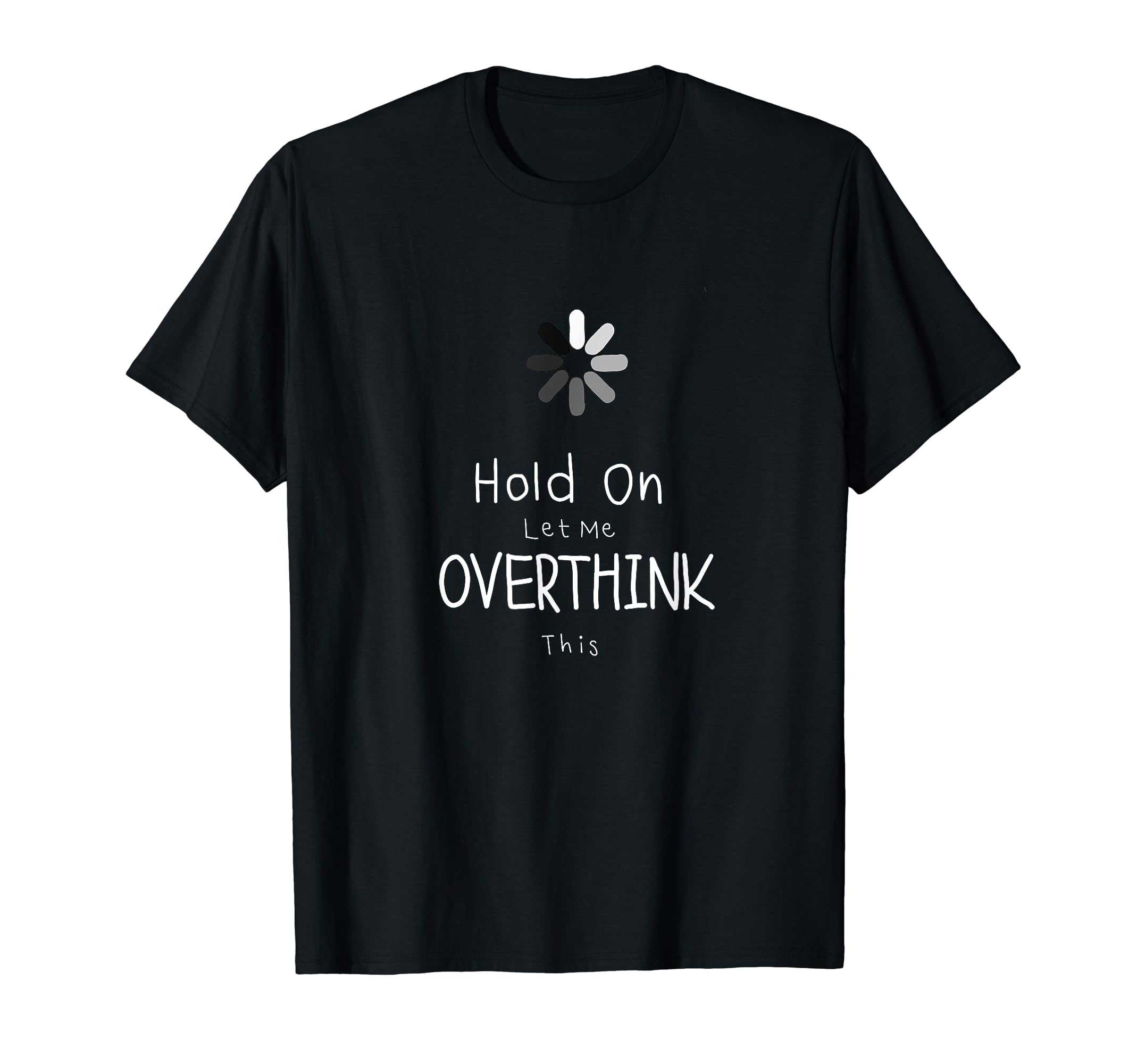 Hold Let Me Overthink This T-Shirt - Novelty Apparel Unisex - T-Shirt, Sweatshirt, Hoodie