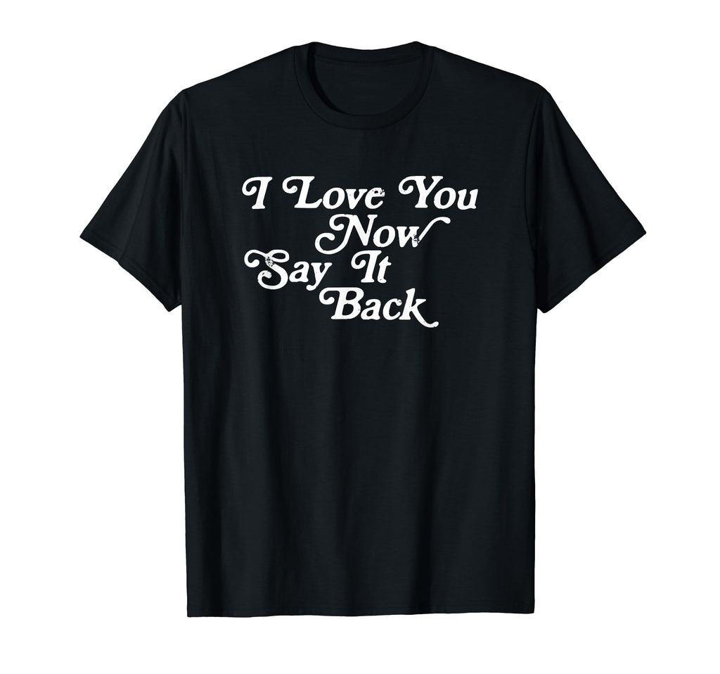 I Love You Now Say It Back 60S Typography T-Shirt - Streetwear Style Unisex - T-Shirt, Sweatshirt, Hoodie