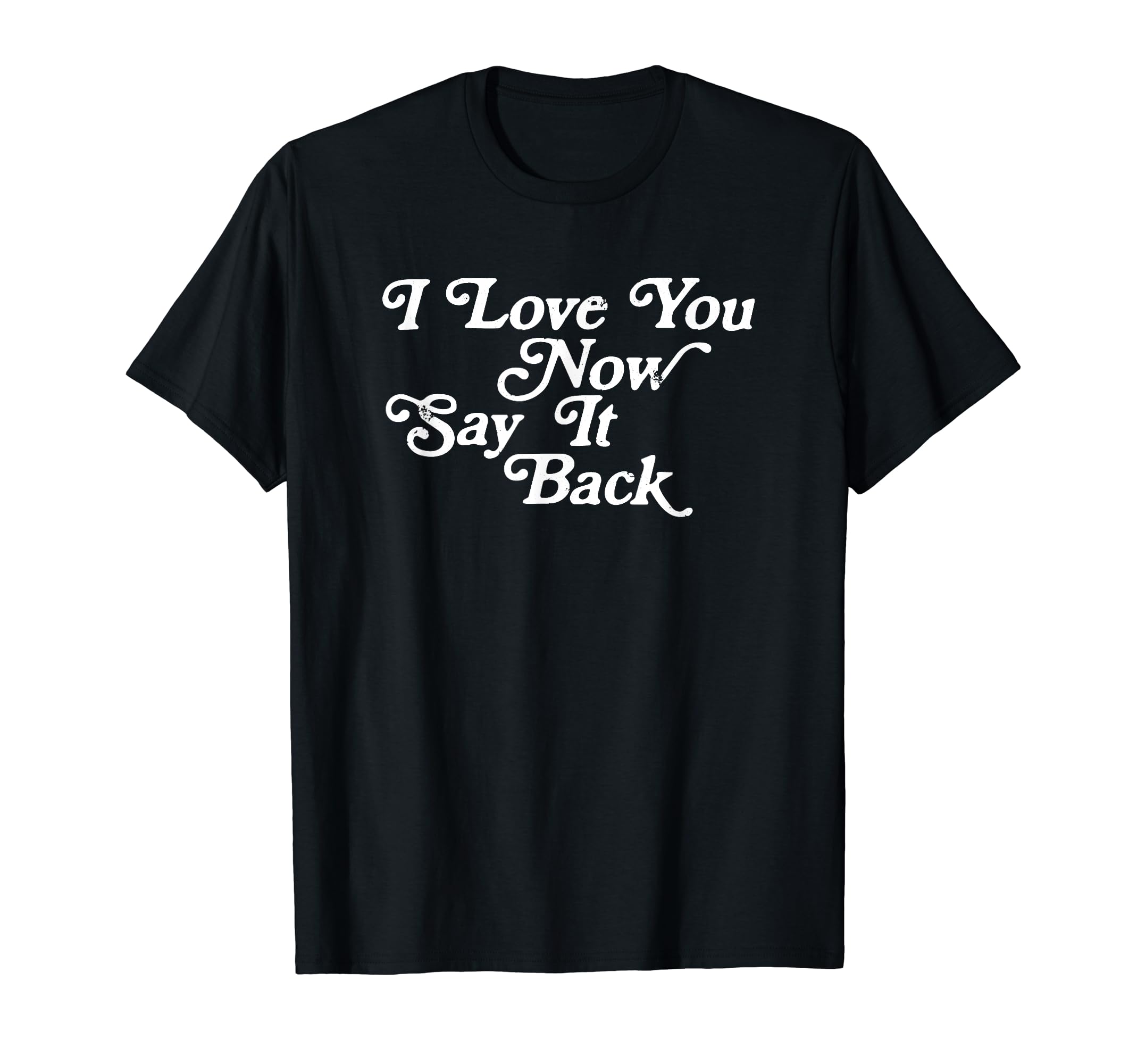 I Love You Now Say It Back 60S Typography T-Shirt - Streetwear Style Unisex - T-Shirt, Sweatshirt, Hoodie