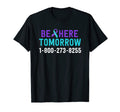 Be Here Tomorrow Suicide Prevention T-Shirt - Trendy Graphic Unisex - T-Shirt, Sweatshirt, Hoodie