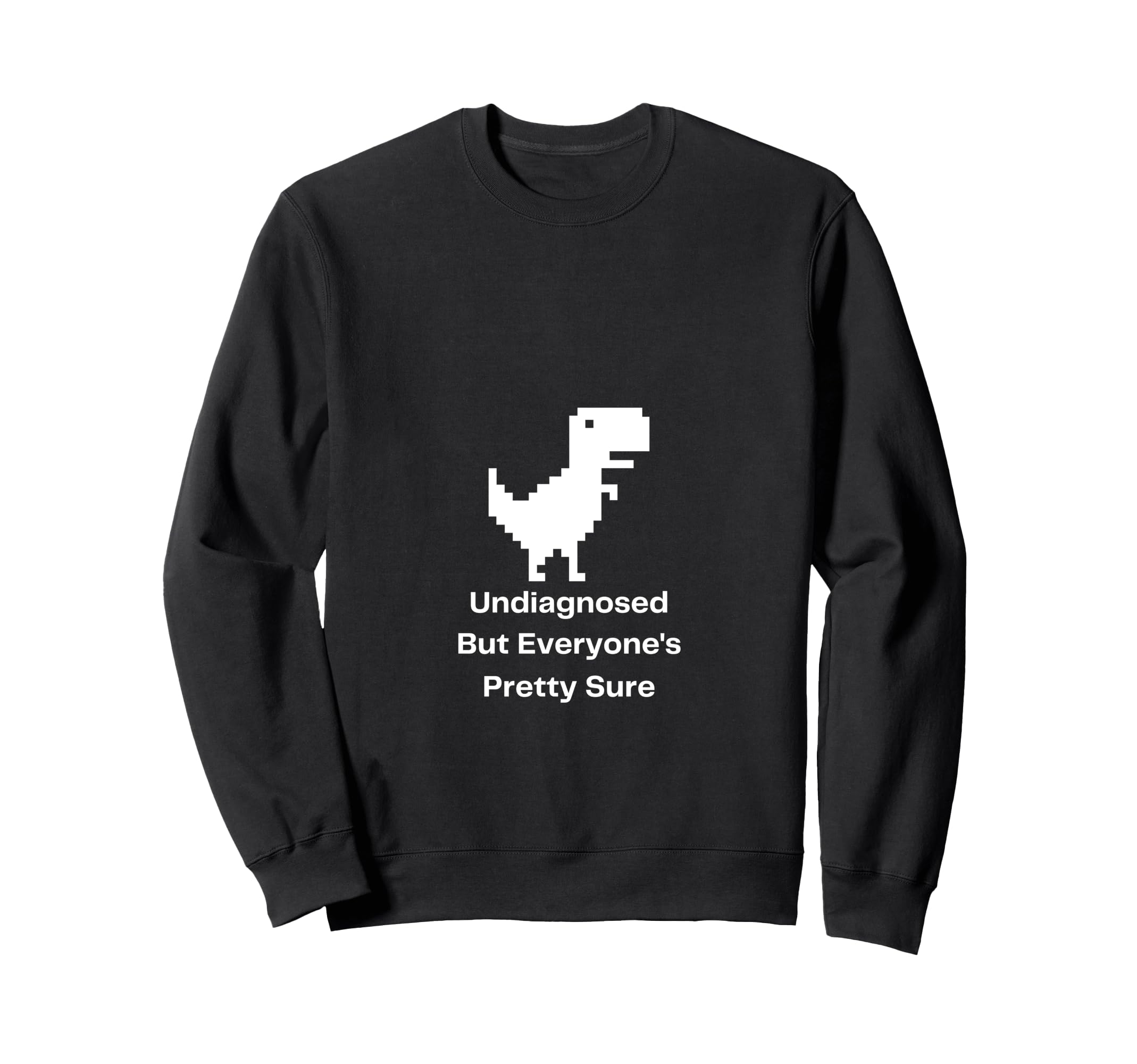 Undiagnosed But Everyones Pretty Sure Sweatshirt - Custom Art Print Unisex - T-Shirt, Sweatshirt, Hoodie