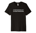 Overthinking My Overthinking Funny T-Shirt - Minimalist Print Men Women - T-Shirt, Sweatshirt, Hoodie