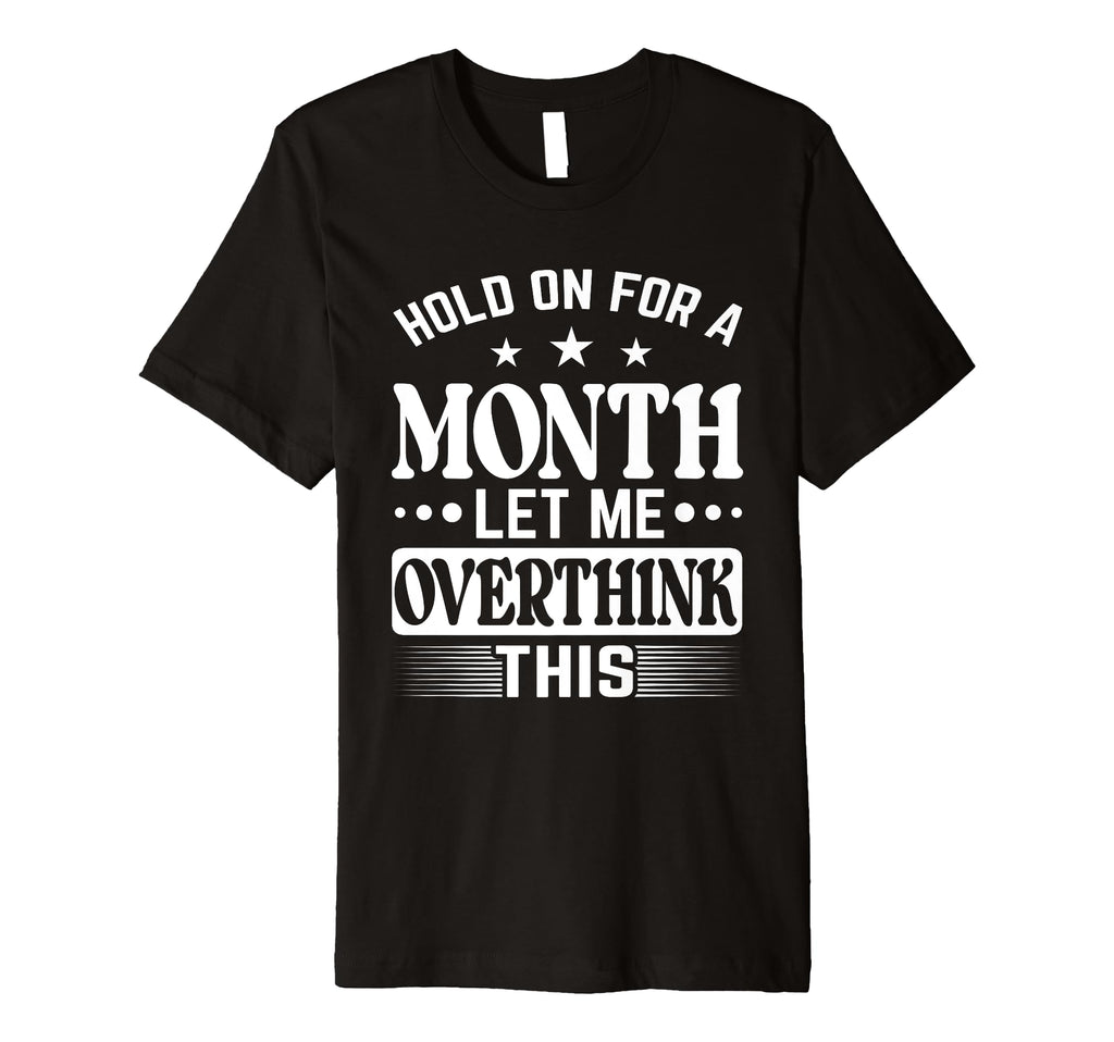 Hold Month Let Me Overthink This T-Shirt - Casual Everyday Wear for Adults - T-Shirt, Sweatshirt, Hoodie