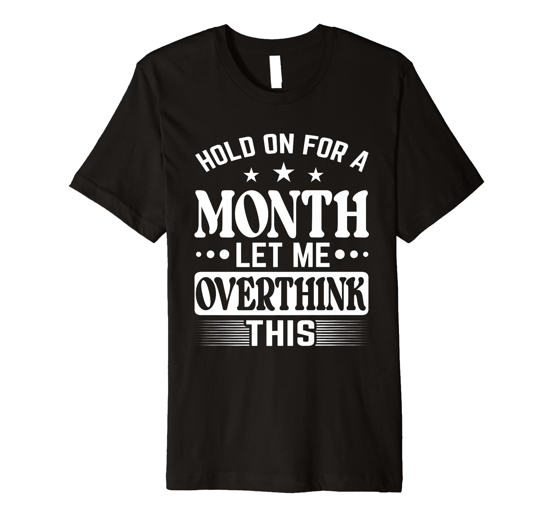 Hold Month Let Me Overthink This T-Shirt - Casual Everyday Wear for Adults - T-Shirt, Sweatshirt, Hoodie