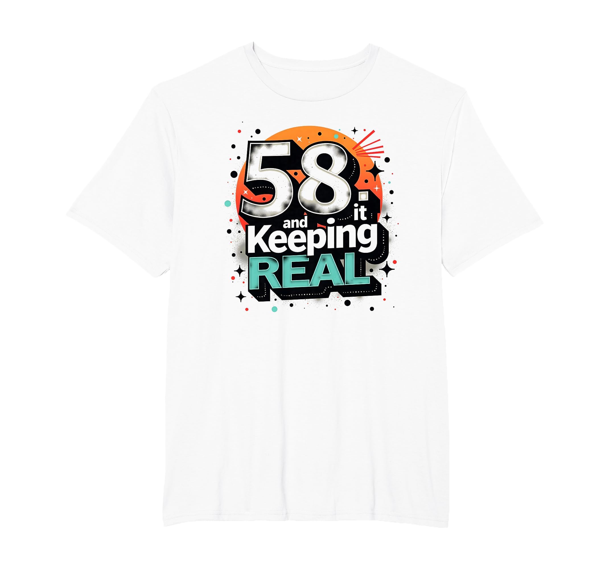 58 And Keeping It Real Birthday Gift T-Shirt - Custom Art Print for Adults - T-Shirt, Sweatshirt, Hoodie