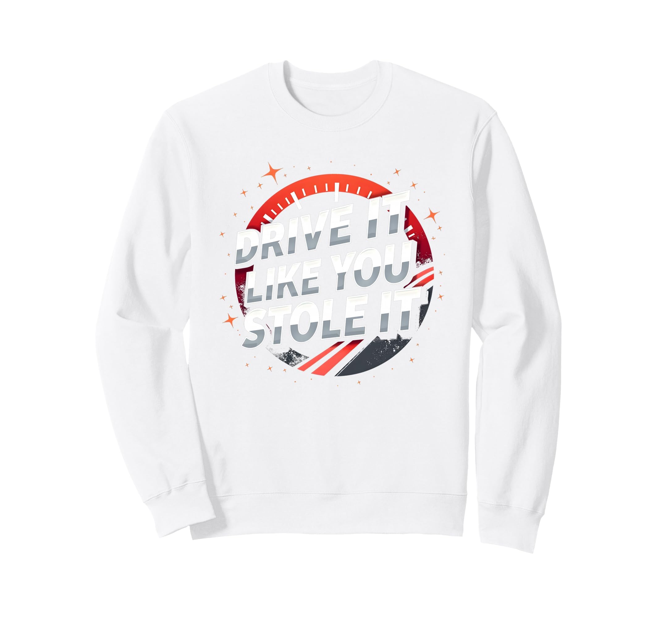 Drive It Like You Stole It Car Sweatshirt - Fun Novelty Design for Adults - T-Shirt, Sweatshirt, Hoodie