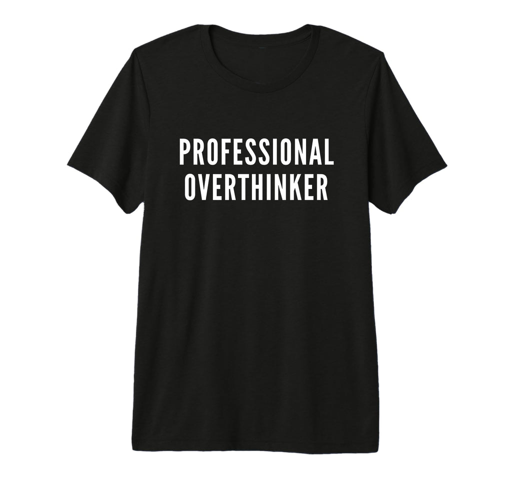 Professional Overthinker Funny Anxiety T-Shirt - Fun Novelty Design Unisex - T-Shirt, Sweatshirt, Hoodie