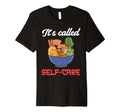 Asian Food Ramen Its Called Self Care T-Shirt - Trendy Graphic Men Women - T-Shirt, Sweatshirt, Hoodie