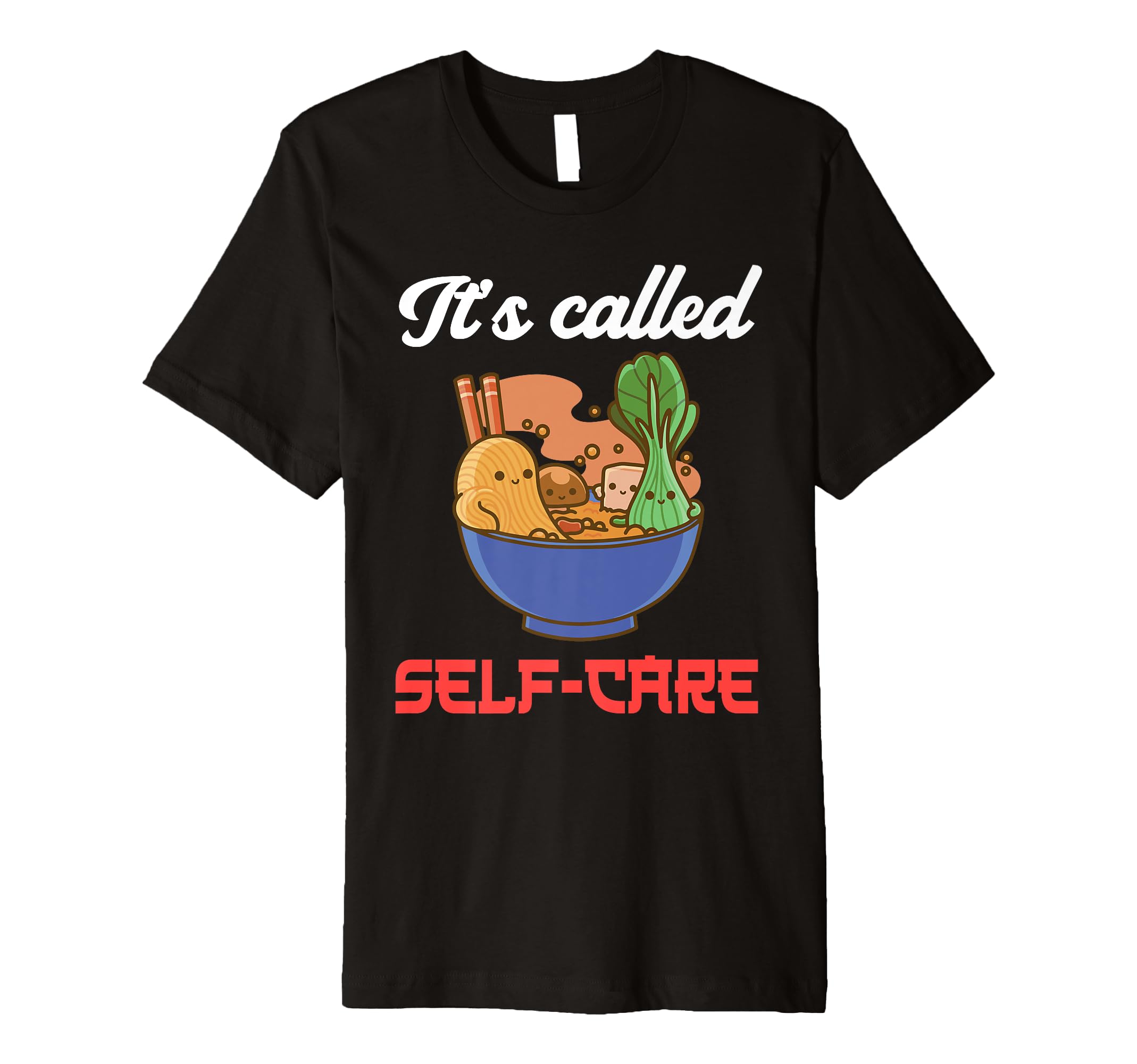 Asian Food Ramen Its Called Self Care T-Shirt - Trendy Graphic Men Women - T-Shirt, Sweatshirt, Hoodie